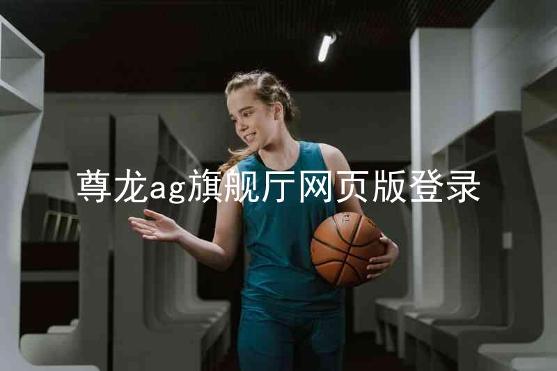 尊龙ag旗舰厅网页版登录