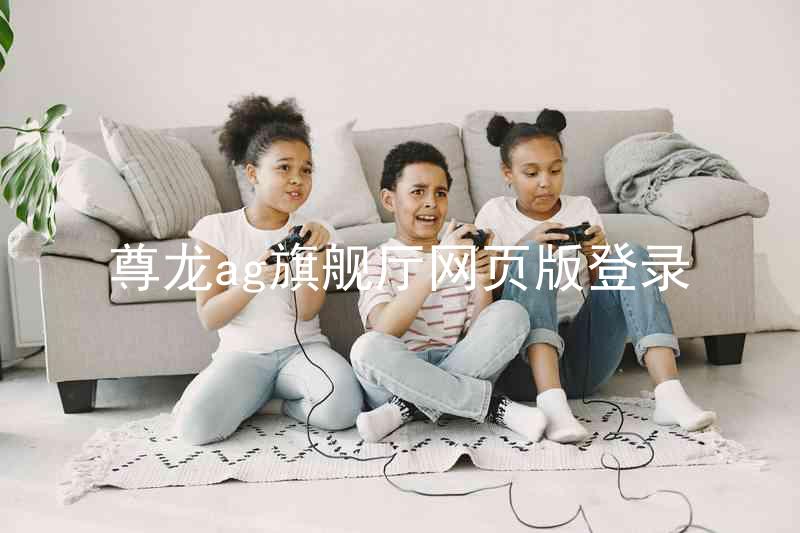 尊龙ag旗舰厅网页版登录